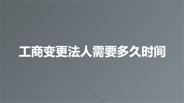 工商變更法人需要多久時間？