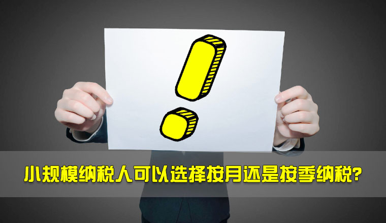 小規(guī)模納稅人可以選擇按月還是按季納稅？.jpg